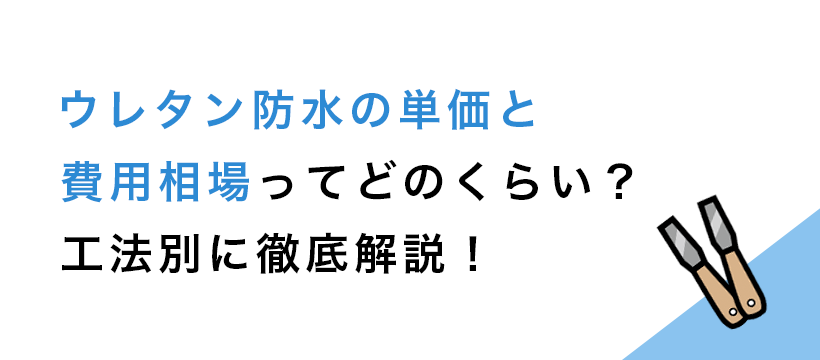 ウレタン防水の単価と費用相場ってどのくらい？工法別に徹底解説！