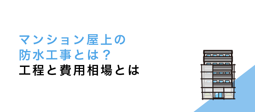 マンション屋上の防水工事とは？工程と費用相場とは