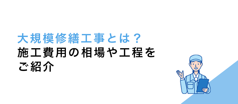 大規模修繕工事とは？施工費用の相場や工程をご紹介