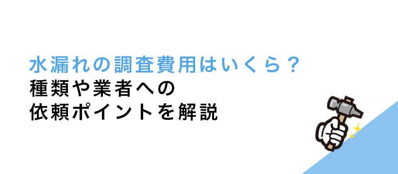 水漏れの調査費用はいくら？種類や業者への依頼ポイントを解説