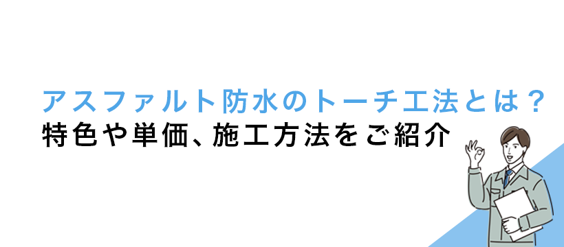 アスファルト防水のトーチ工法とは？特色や単価、施工方法をご紹介